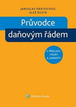 PRŮVODCE DAŇOVÝM ŘÁDEM S PŘÍKLADY, VZORY A JUDIKÁTY