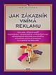JAK ZÁKAZNÍK VNÍMÁ REKLAMU