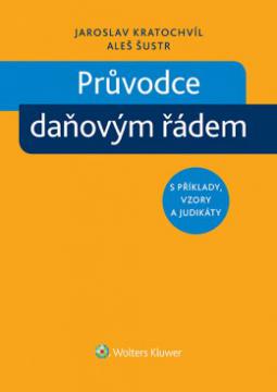 PRŮVODCE DAŇOVÝM ŘÁDEM S PŘÍKLADY, VZORY A JUDIKÁTY