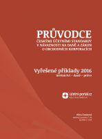 PRŮVODCE ČESKÝMI ÚČETNÍMI STANDARDY v návaznosti na daně a ZOK 2016 - VYŘEŠENÉ PŘÍKLADY